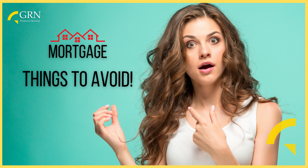 Things to avoid when getting a mortgage!!!